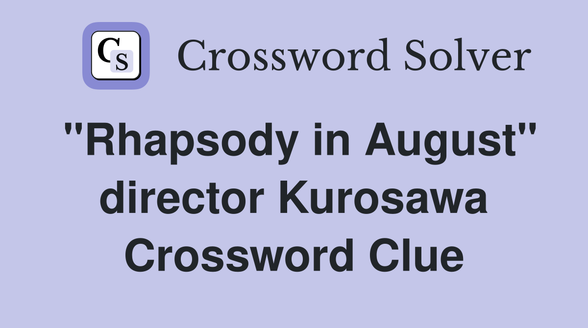 "Rhapsody in August" director Kurosawa Crossword Clue