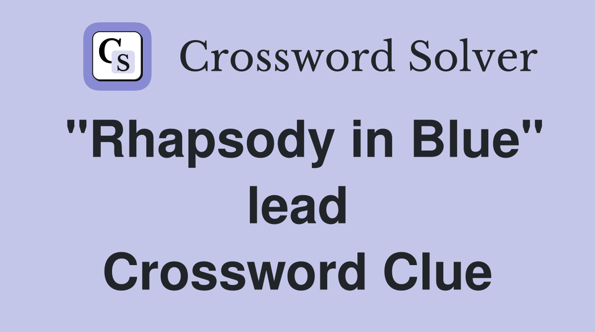 "Rhapsody in Blue" lead Crossword Clue