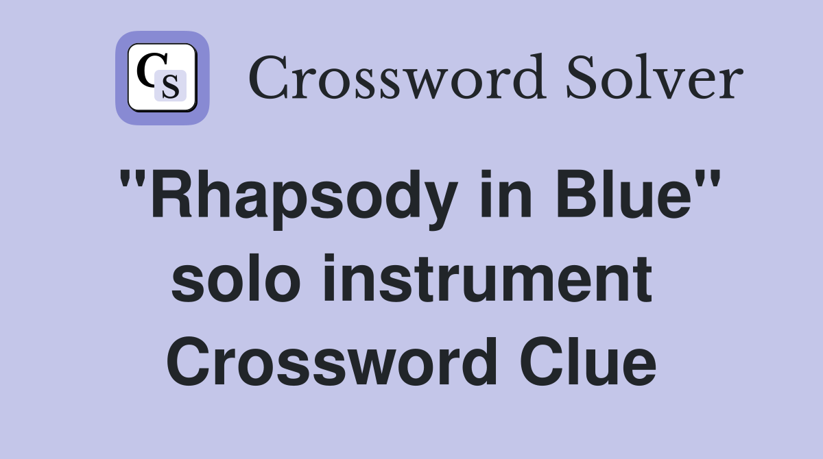 "Rhapsody in Blue" solo instrument Crossword Clue
