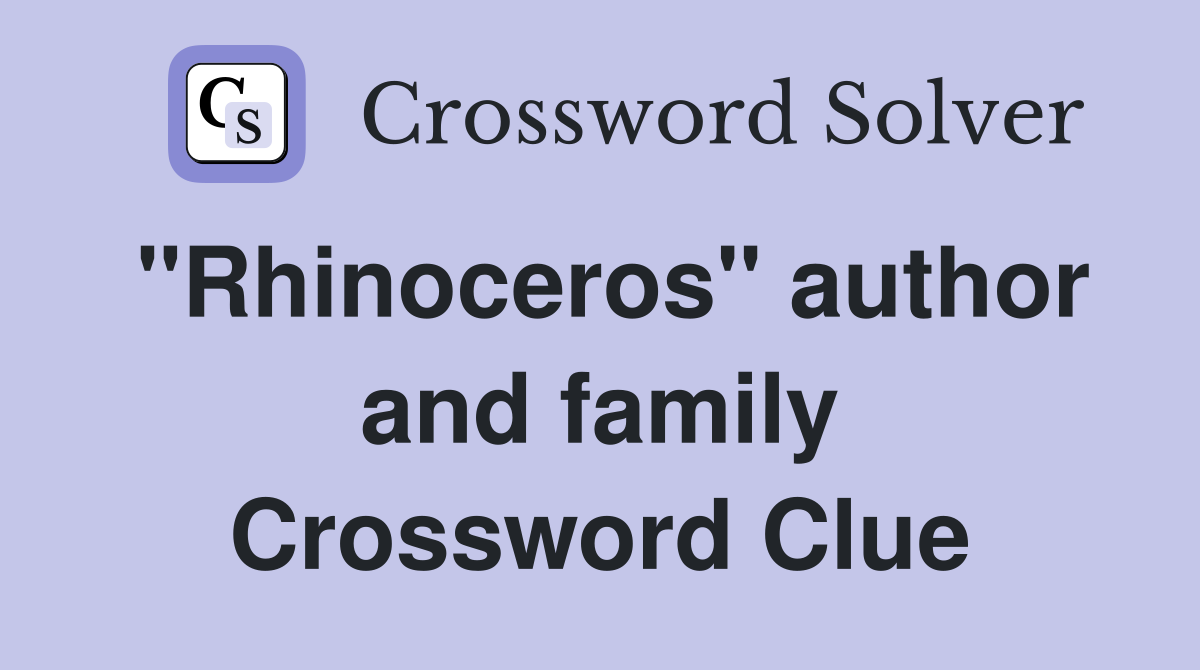 "Rhinoceros" author and family Crossword Clue