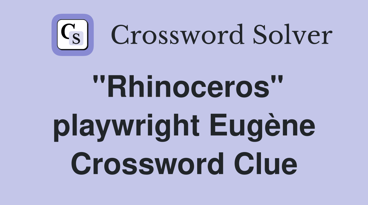 "Rhinoceros" playwright Eugène Crossword Clue