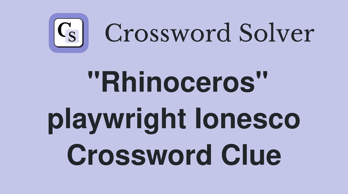 "Rhinoceros" playwright Ionesco Crossword Clue