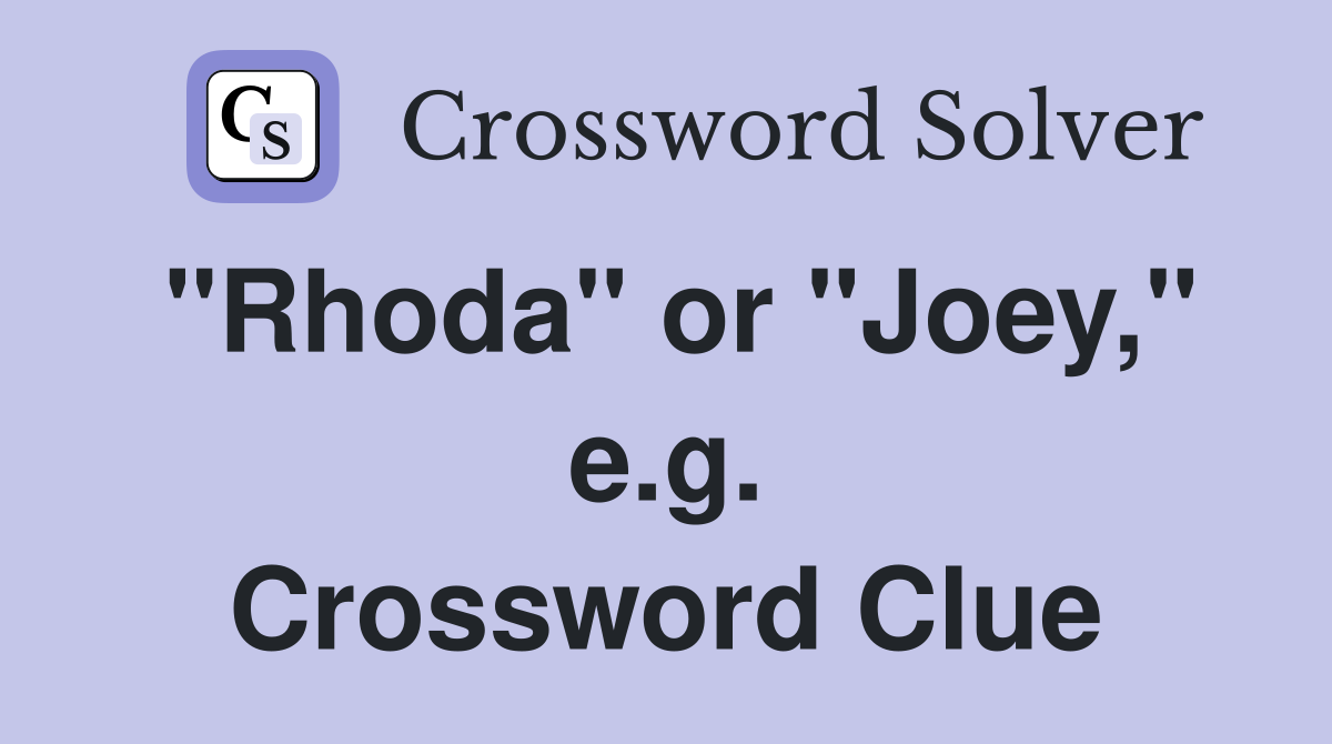 "Rhoda" or "Joey," e.g. Crossword Clue
