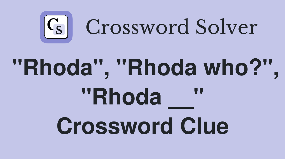 "Rhoda", "Rhoda who?", "Rhoda __" Crossword Clue