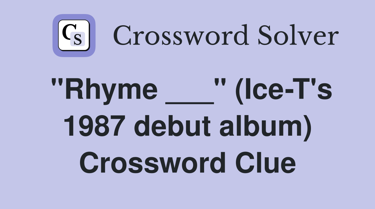 "Rhyme ___" (Ice-T's 1987 debut album) Crossword Clue