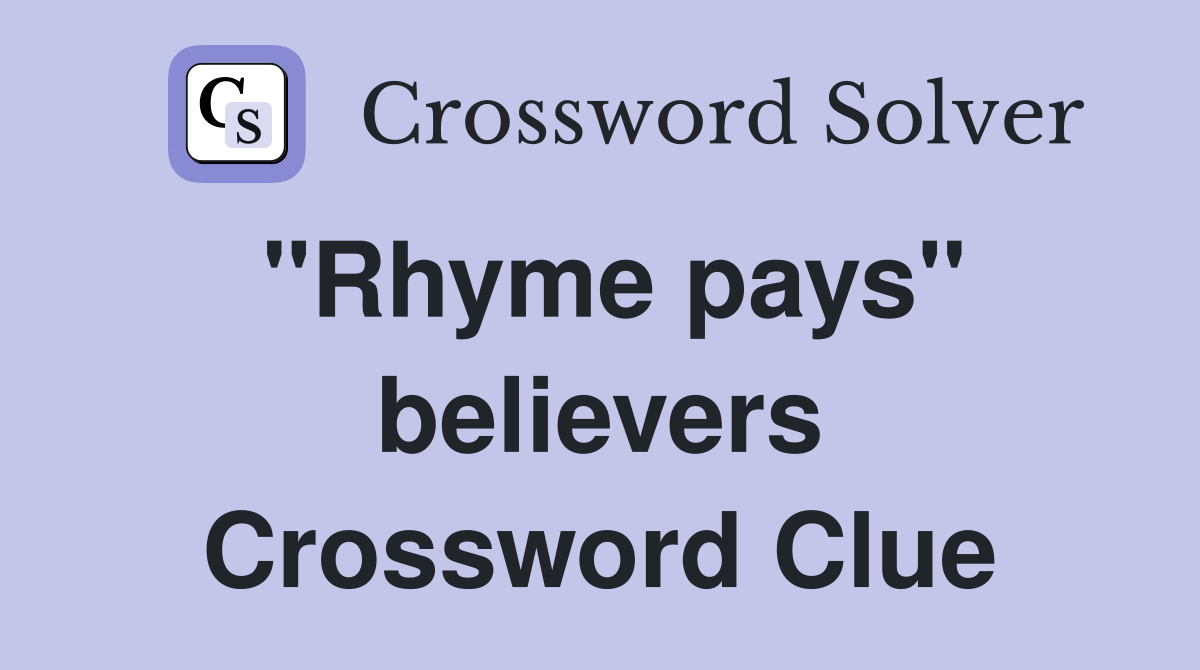 "Rhyme pays" believers Crossword Clue