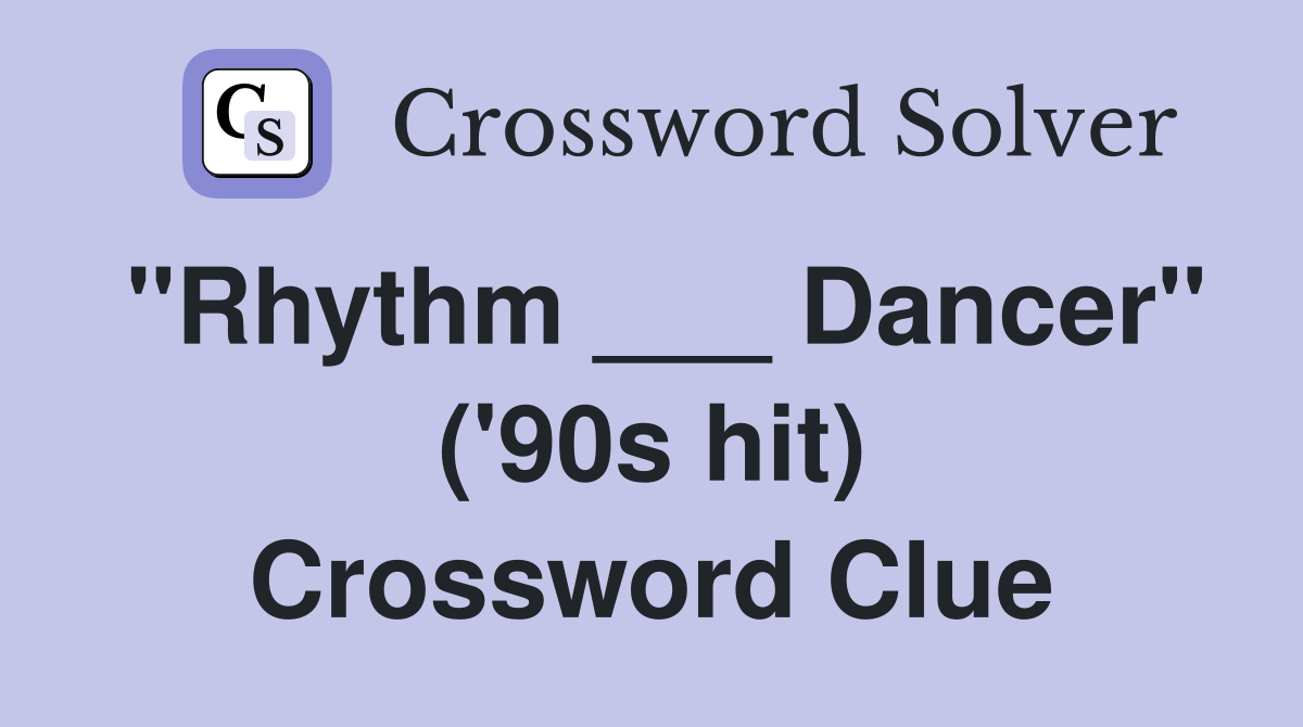 "Rhythm ___ Dancer" ('90s hit) Crossword Clue