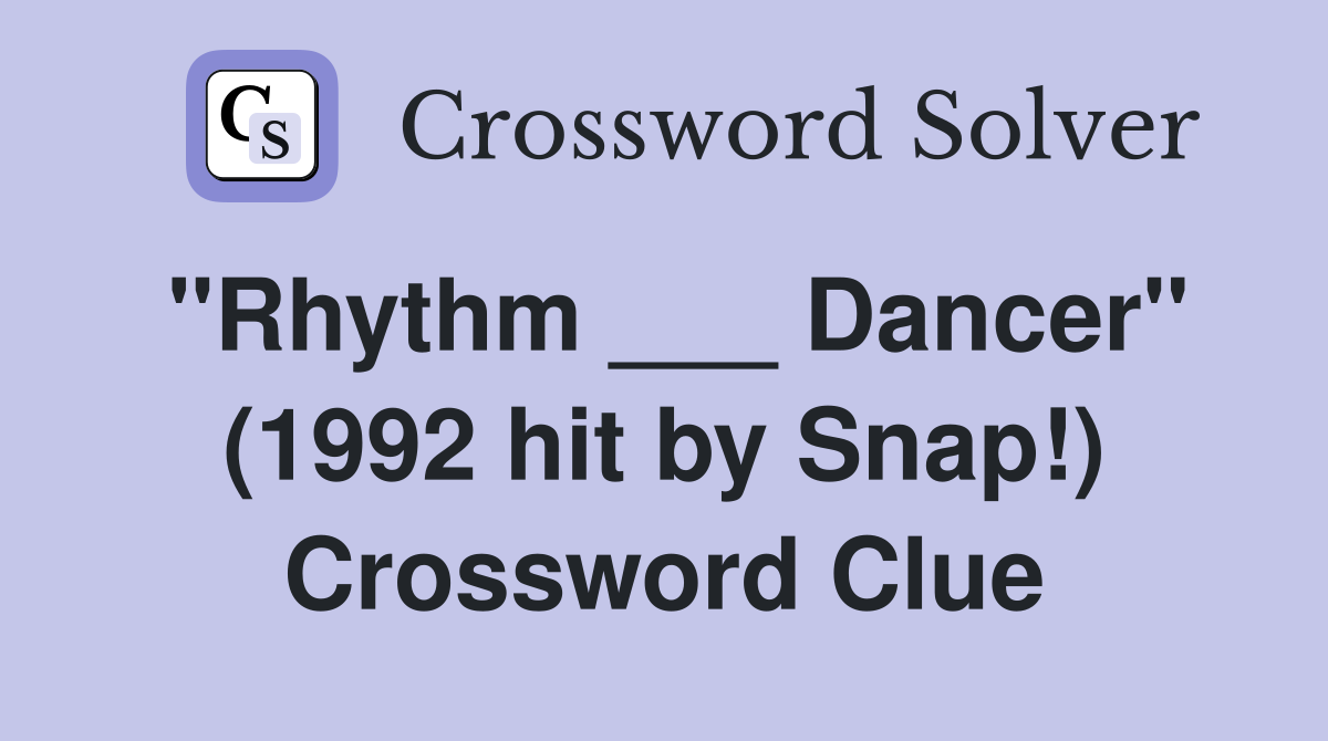 "Rhythm ___ Dancer" (1992 hit by Snap!) Crossword Clue