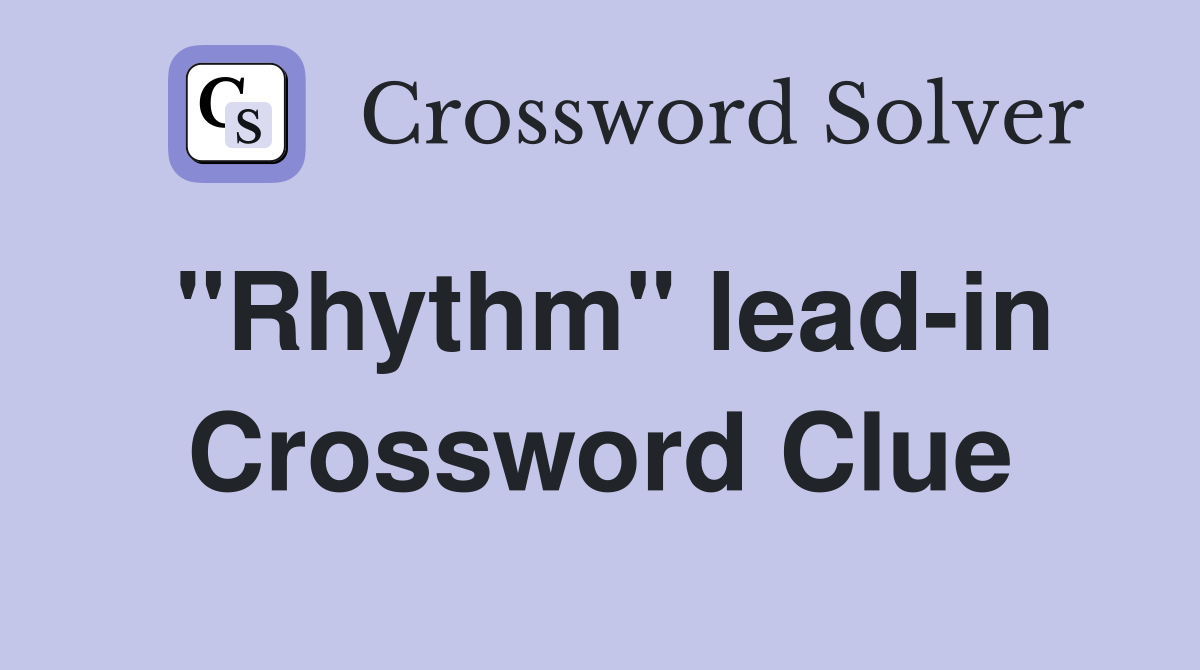 "Rhythm" lead-in Crossword Clue