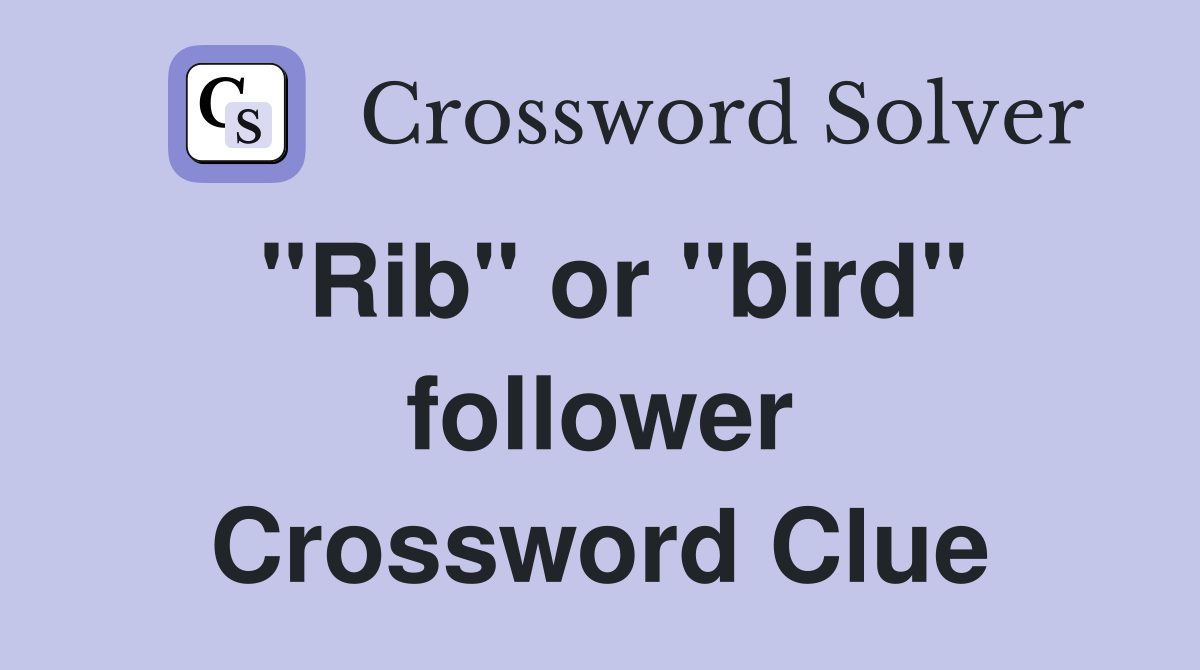 "Rib" or "bird" follower Crossword Clue