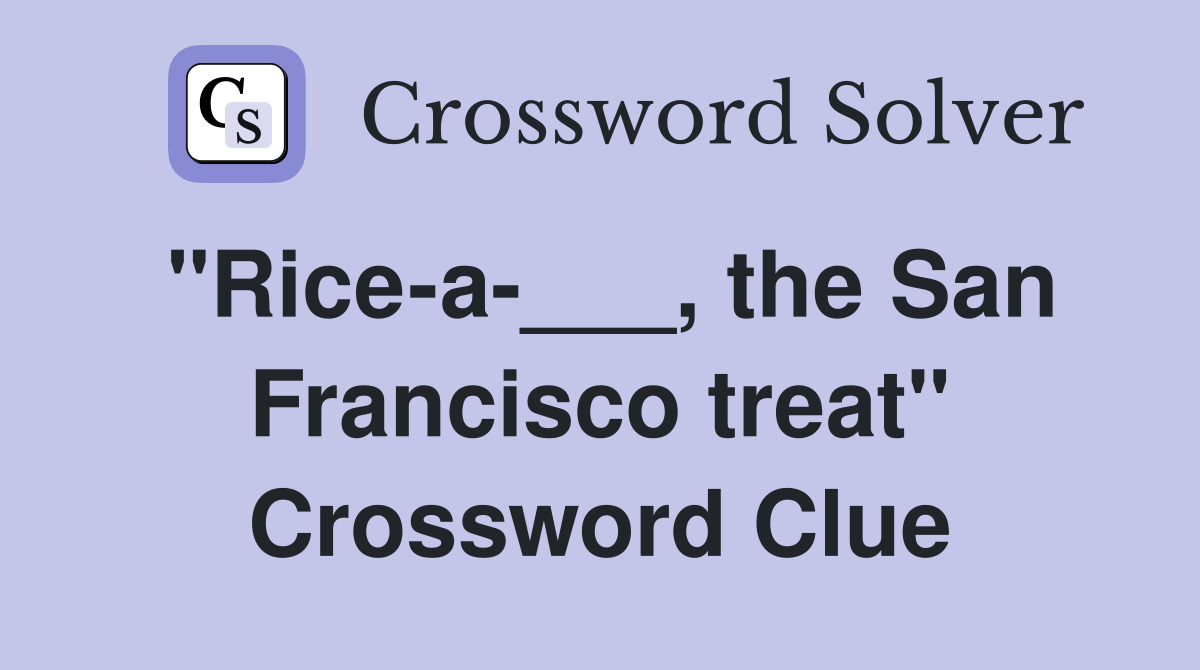 "Rice-a-___, the San Francisco treat" Crossword Clue