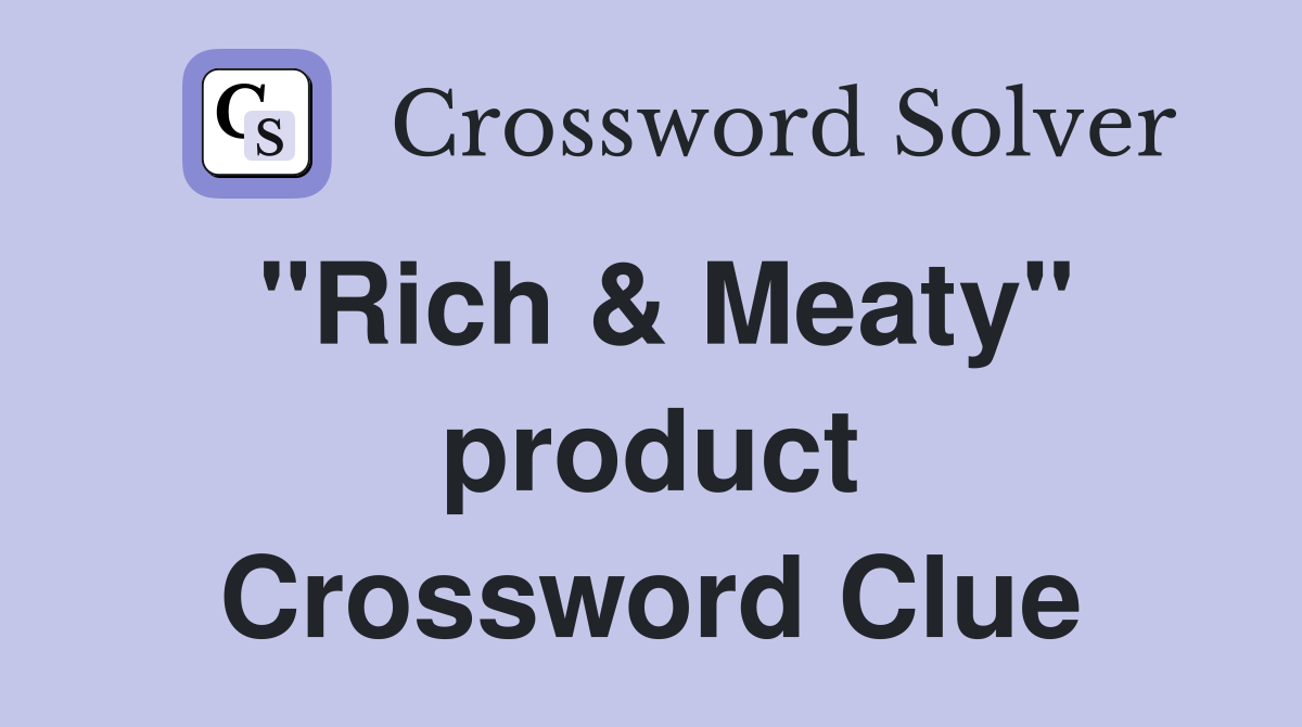 "Rich & Meaty" product Crossword Clue