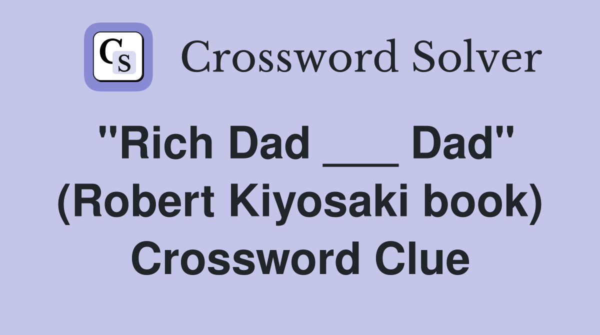 "Rich Dad ___ Dad" (Robert Kiyosaki book) Crossword Clue
