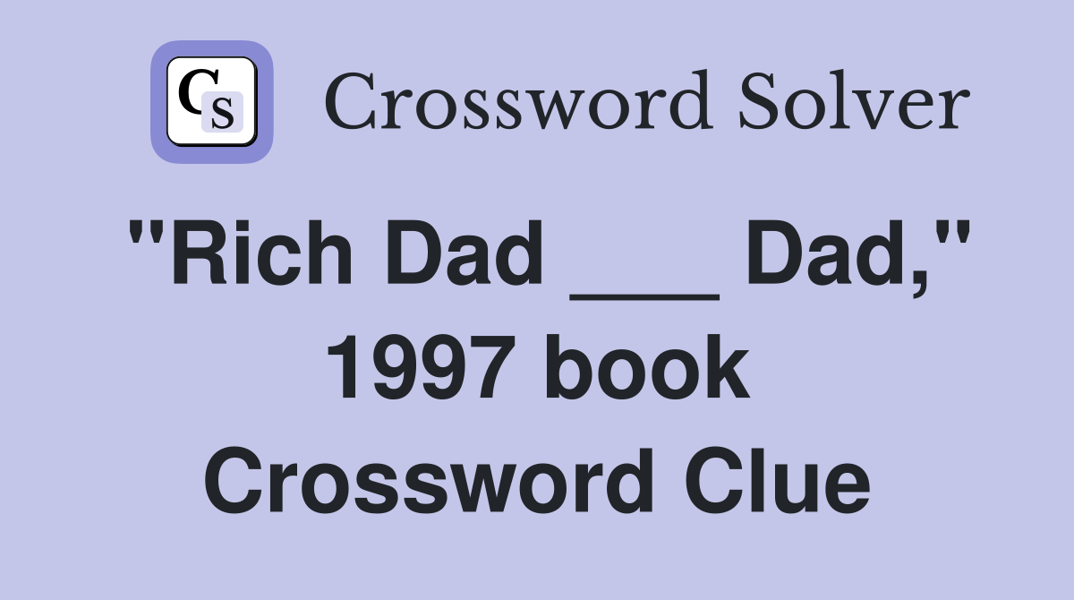 "Rich Dad ___ Dad," 1997 book Crossword Clue