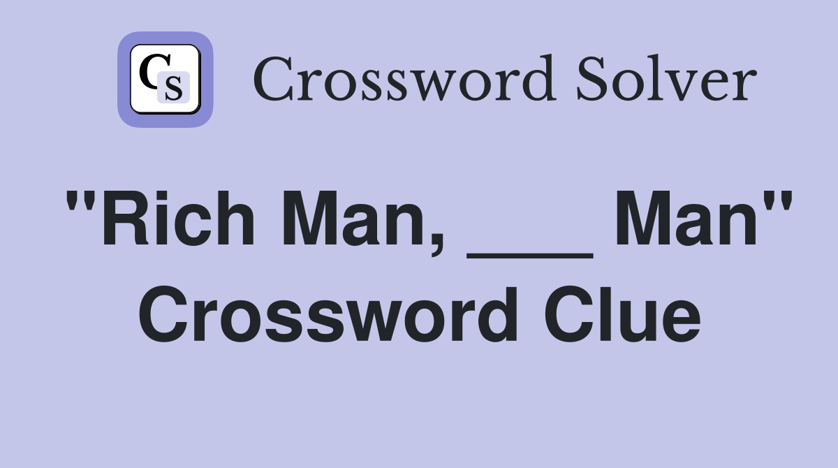 "Rich Man, ___ Man" Crossword Clue