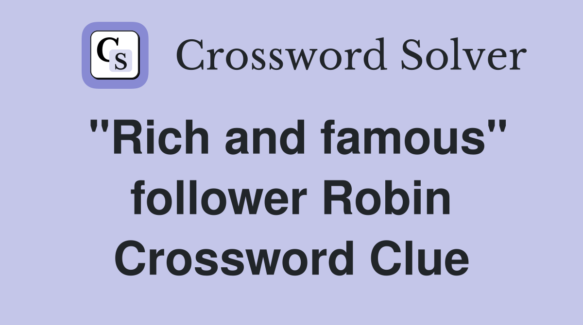 "Rich and famous" follower Robin Crossword Clue