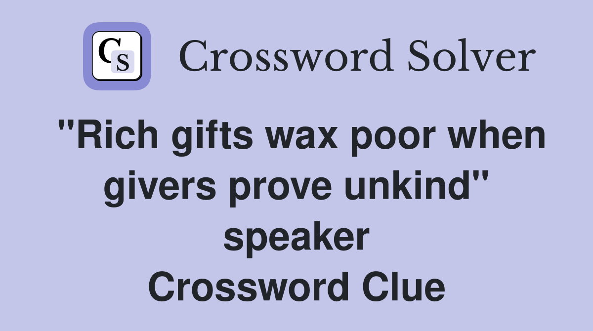 "Rich gifts wax poor when givers prove unkind" speaker Crossword Clue
