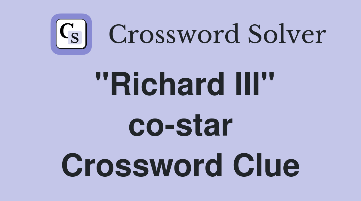 "Richard III" co-star Crossword Clue