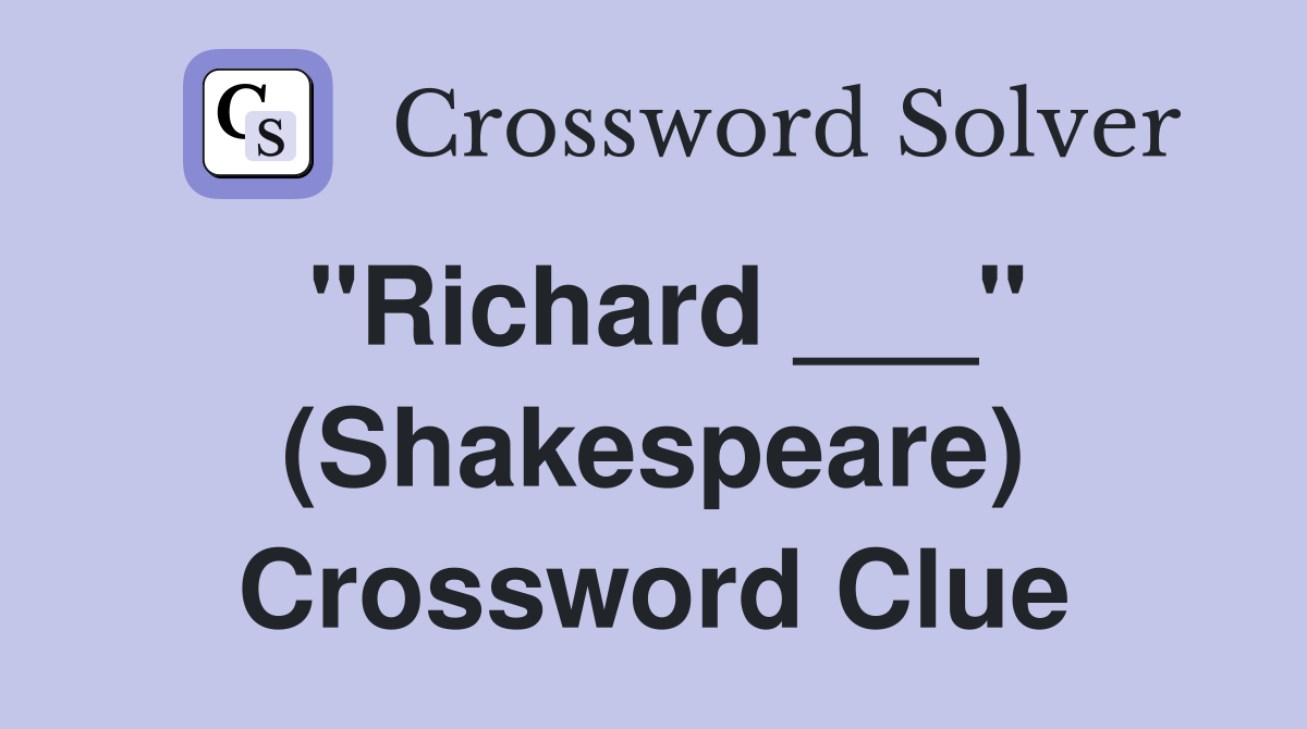 "Richard ___" (Shakespeare) Crossword Clue