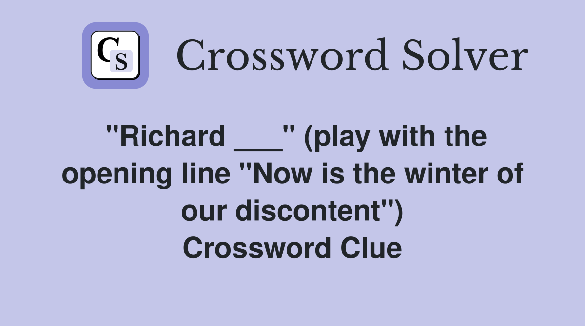 "Richard ___" (play with the opening line "Now is the winter of our discontent") Crossword Clue