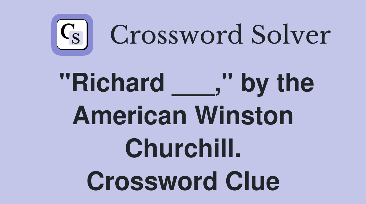 "Richard ___," by the American Winston Churchill. Crossword Clue