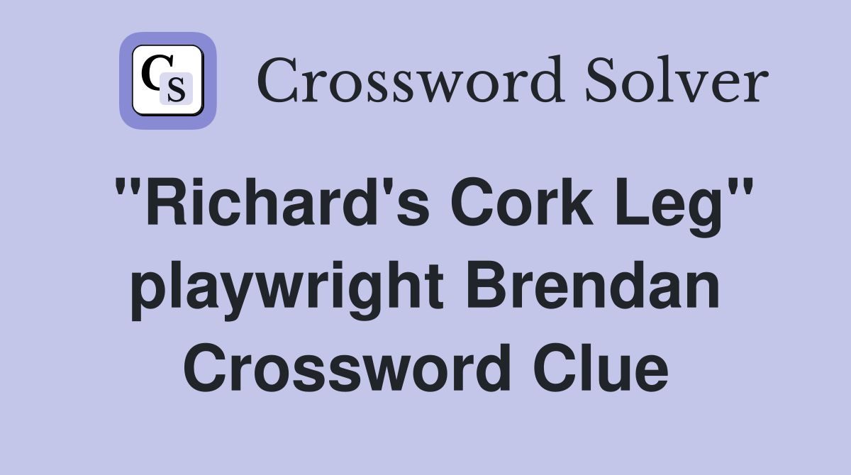 "Richard's Cork Leg" playwright Brendan Crossword Clue