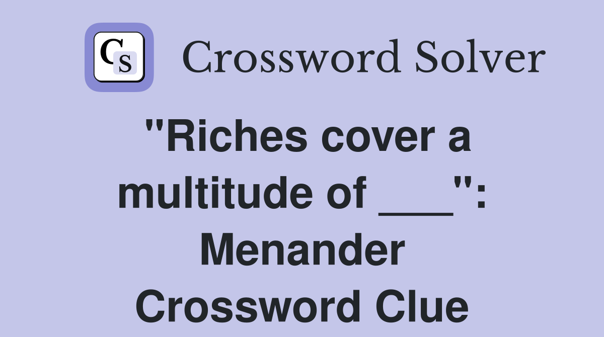 "Riches cover a multitude of ___": Menander Crossword Clue