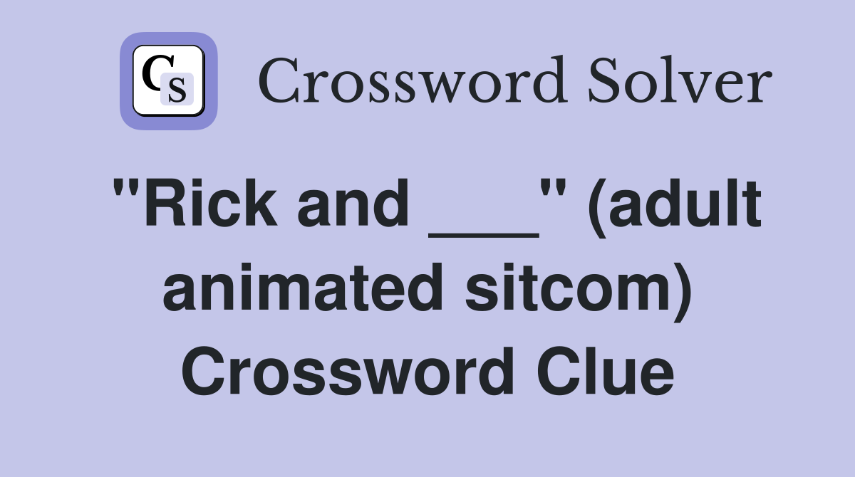 "Rick and ___" (adult animated sitcom) Crossword Clue