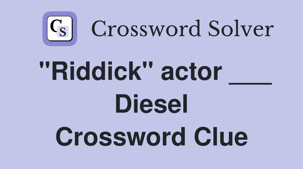 "Riddick" actor ___ Diesel Crossword Clue
