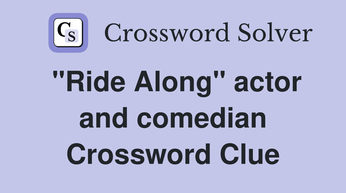 "Ride Along" actor and comedian Crossword Clue