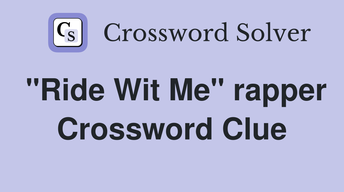 "Ride Wit Me" rapper Crossword Clue