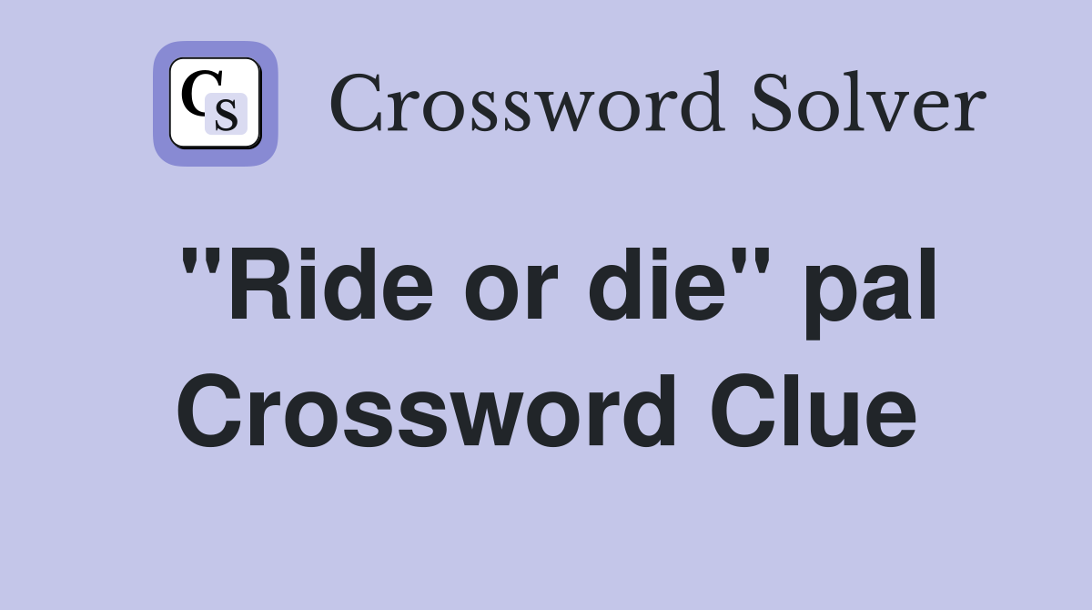 "Ride or die" pal Crossword Clue