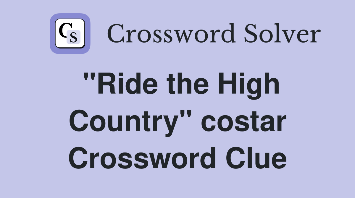"Ride the High Country" costar Crossword Clue