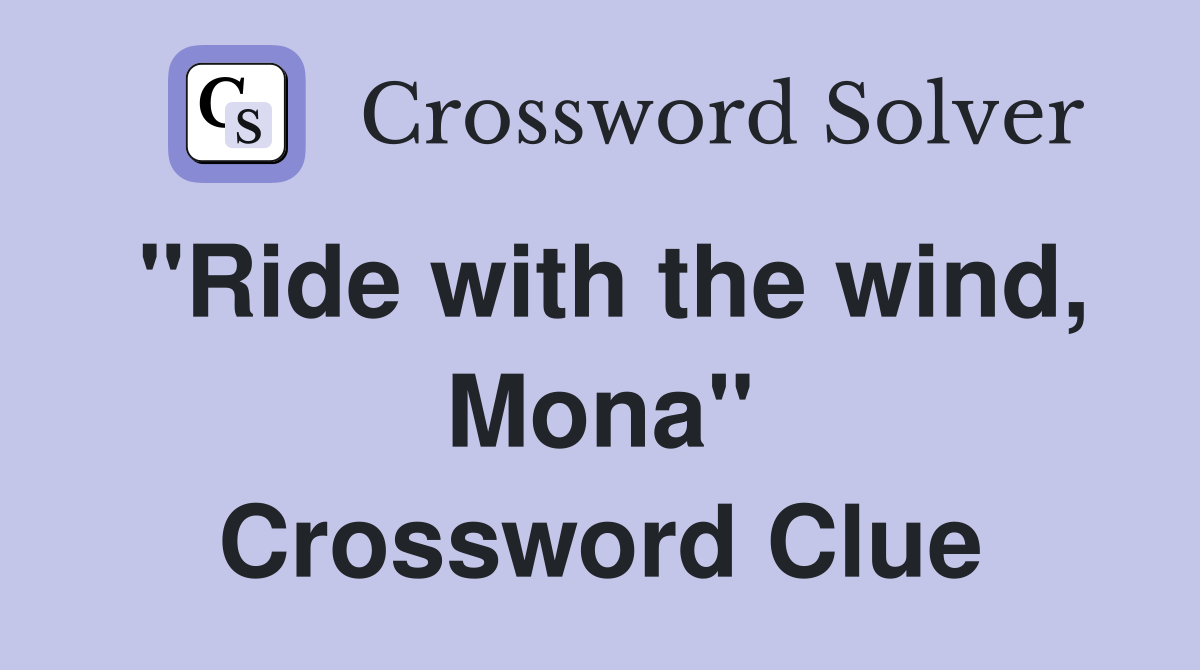 "Ride with the wind, Mona" Crossword Clue