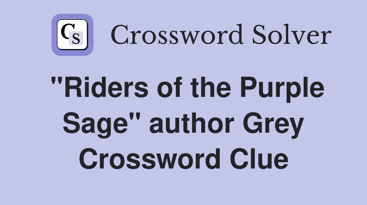 "Riders of the Purple Sage" author Grey Crossword Clue