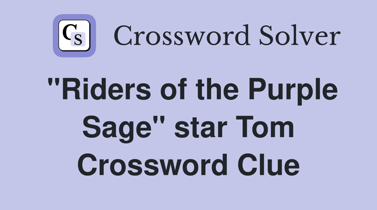 "Riders of the Purple Sage" star Tom Crossword Clue
