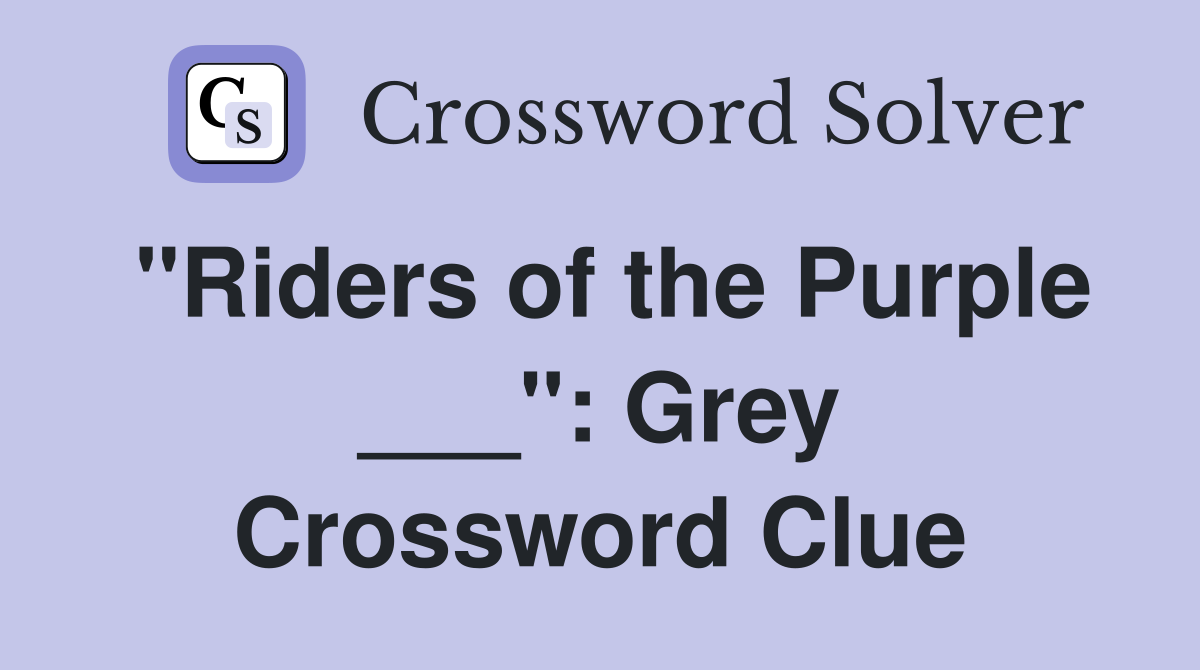 "Riders of the Purple ___": Grey Crossword Clue