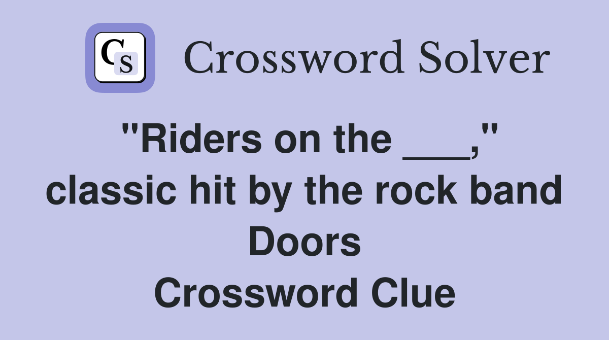 "Riders on the ___," classic hit by the rock band Doors Crossword Clue