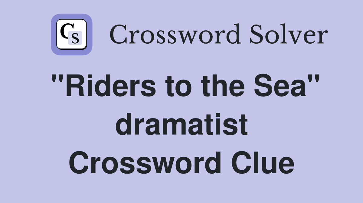"Riders to the Sea" dramatist Crossword Clue