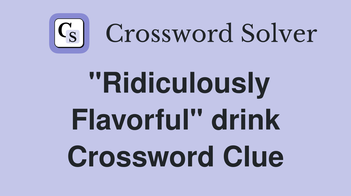 "Ridiculously Flavorful" drink Crossword Clue