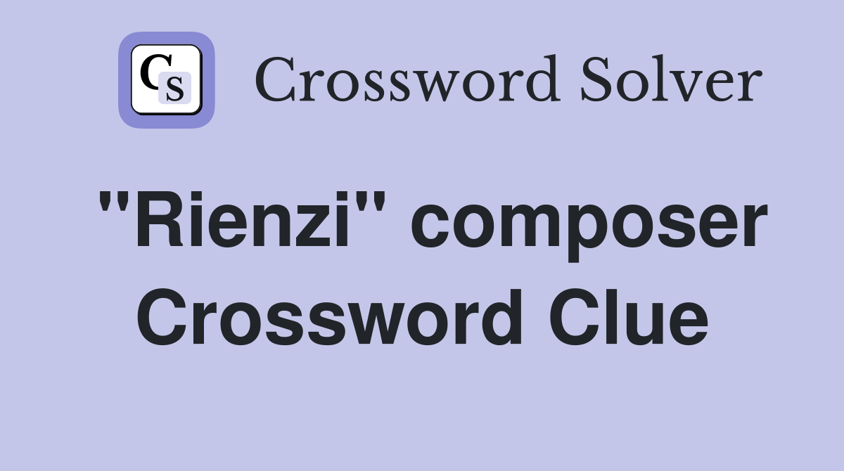 "Rienzi" composer Crossword Clue