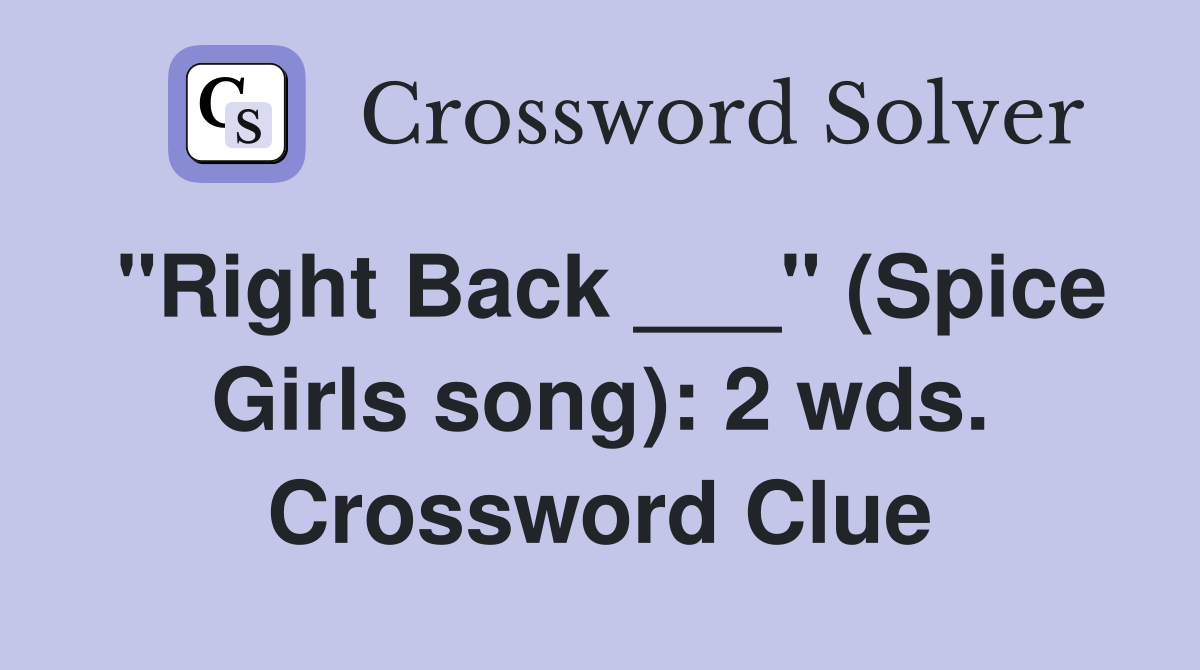 "Right Back ___" (Spice Girls song): 2 wds. Crossword Clue