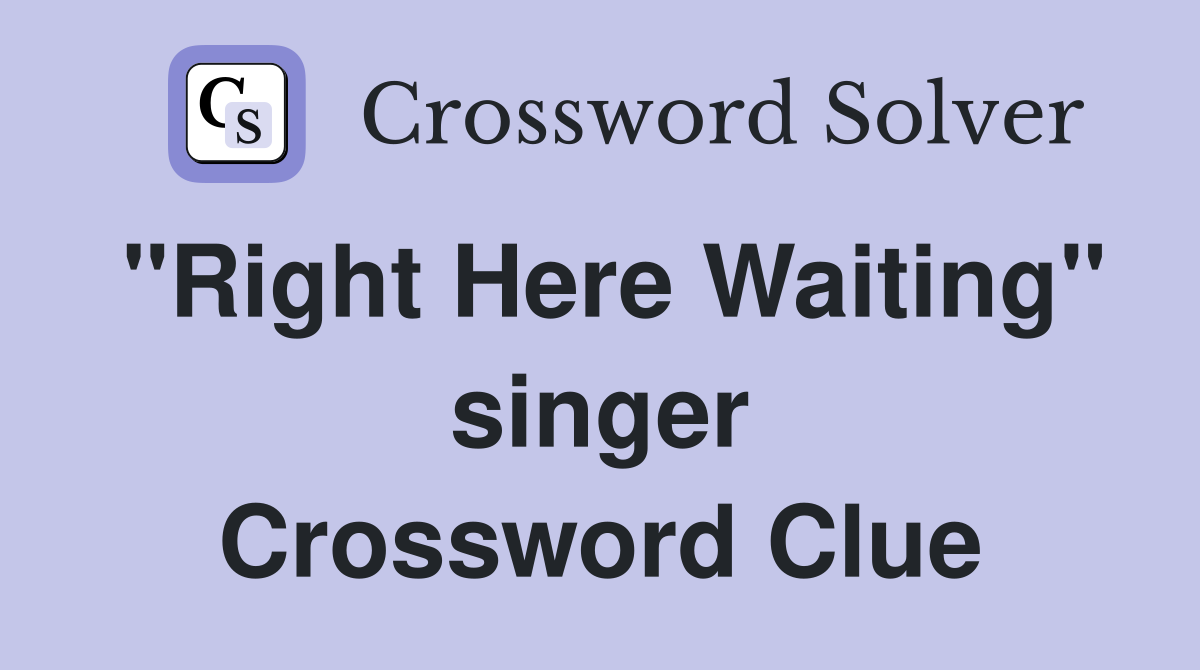 "Right Here Waiting" singer Crossword Clue