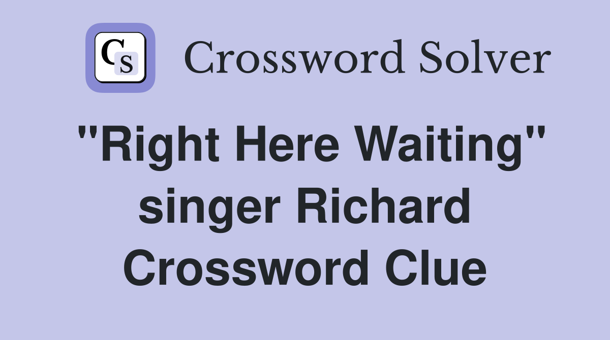 "Right Here Waiting" singer Richard Crossword Clue