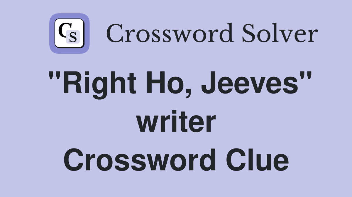 "Right Ho, Jeeves" writer Crossword Clue