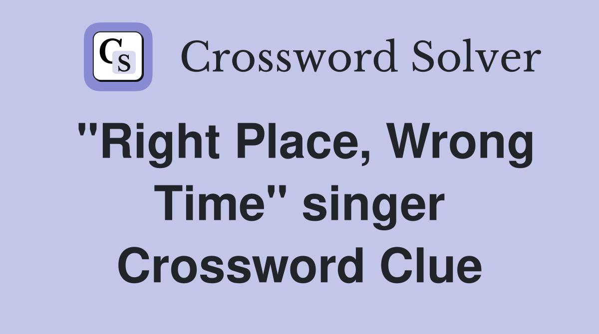 "Right Place, Wrong Time" singer Crossword Clue