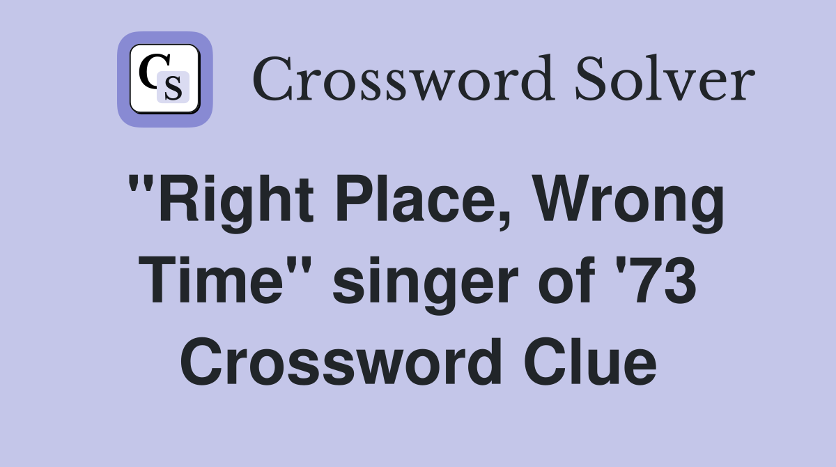 "Right Place, Wrong Time" singer of '73 Crossword Clue