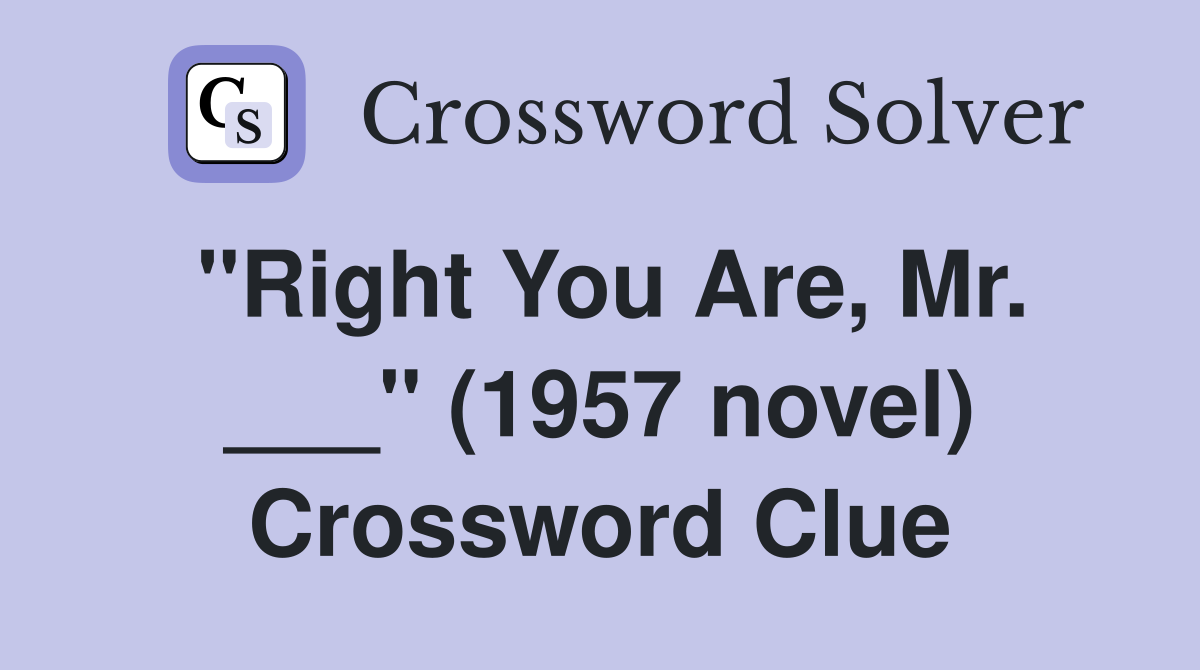 "Right You Are, Mr. ___" (1957 novel) Crossword Clue