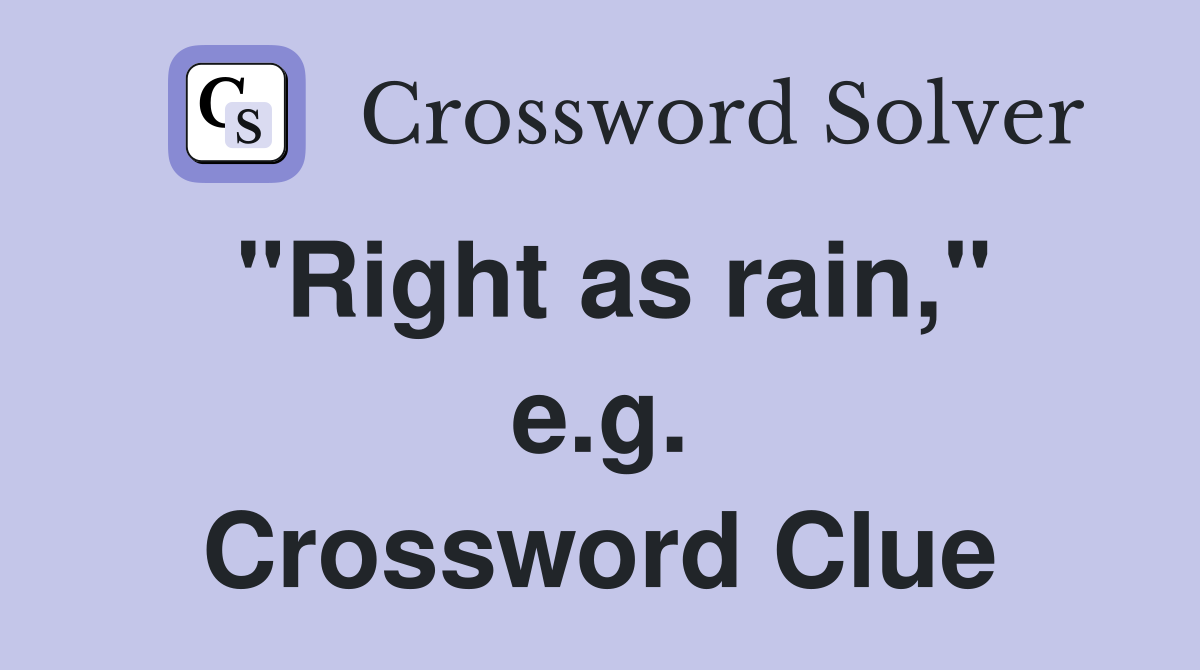 "Right as rain," e.g. Crossword Clue