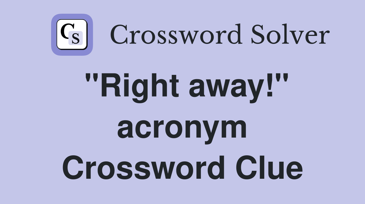 "Right away!" acronym Crossword Clue